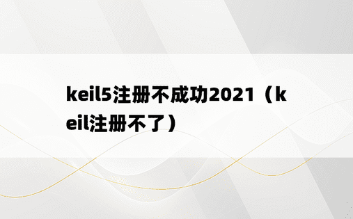 keil5注册不成功2021（keil注册不了）