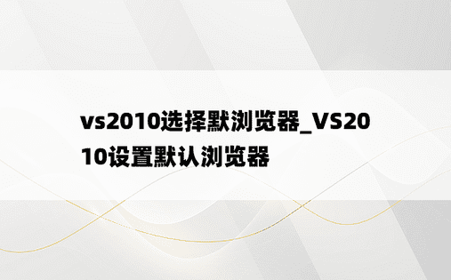 vs2010选择默浏览器_VS2010设置默认浏览器