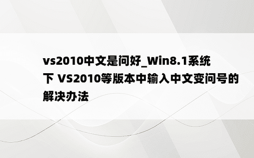 vs2010中文是问好_Win8.1系统下 VS2010等版本中输入中文变问号的解决办法