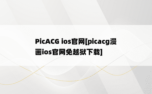 PicACG ios官网[picacg漫画ios官网免越狱下载]