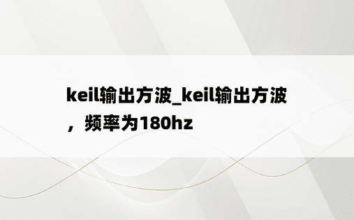 keil输出方波_keil输出方波，频率为180hz