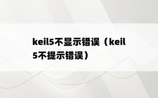 keil5不显示错误（keil5不提示错误）