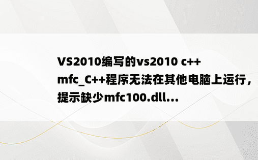 VS2010编写的vs2010 c++ mfc_C++程序无法在其他电脑上运行，提示缺少mfc100.dll...