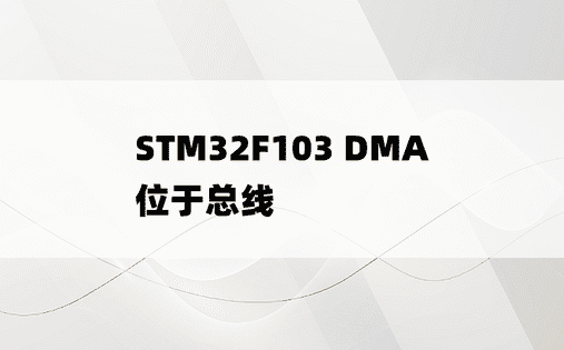 STM32F103 DMA 位于总线 