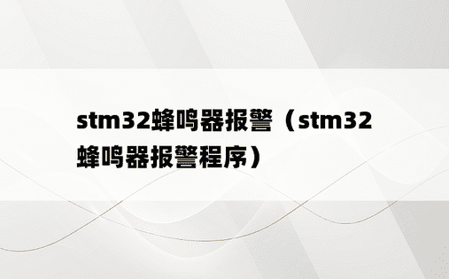 stm32蜂鸣器报警（stm32蜂鸣器报警程序）