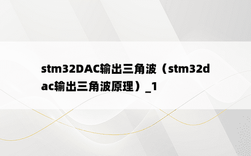 stm32DAC输出三角波（stm32dac输出三角波原理）_1