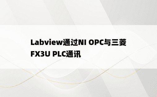 Labview通过NI OPC与三菱FX3U PLC通讯
