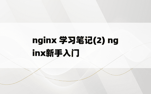 nginx 学习笔记(2) nginx新手入门